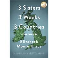 3 Sisters 3 Weeks 3 Countries (Still Talking) A Humorous and Heartfelt Memoir by Moore Kraus, Elizabeth, 9781667806105