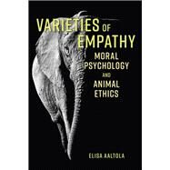 Varieties of Empathy Moral Psychology and Animal Ethics by Aaltola, Elisa, 9781786606105