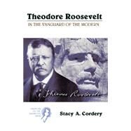 Theodore Roosevelt : In the Vanguard of the Modern by Cordery, Stacy A., 9780155066106