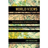 World Views Metageographies of Modernist Fiction by Hegglund, Jon, 9780199796106