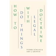 How to Do Things With Legal Doctrine by Schlag, Pierre; Griffin, Amy J., 9780226726106