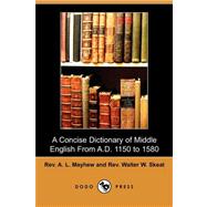 A Concise Dictionary of Middle English from A.d. 1150 to 1580 by Mayhew, A. L., Rev.; Skeat, Walter W., 9781409946106