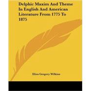 Delphic Maxim and Theme in English and American Literature from 1775 to 1875 by Wilkins, Eliza Gregory, 9781425306106