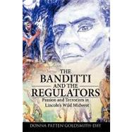 The Banditti and the Regulators: Passion and Terrorism in Lincoln's Wild Midwest by Goldsmith-day, Donna, 9781426916106