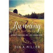 Running: A Love Story 10 Years, 5 Marathons, and 1 Life-Changing Sport by Miller, Jen A., 9781580056106
