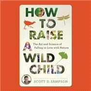 How to Raise a Wild Child by Sampson, Scott D.; Runnette, Sean, 9781622316106