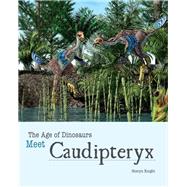 Meet Caudipteryx by Knight, Sheryn; Calvetti, Leonello; Massini, Luca, 9781627126106