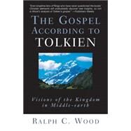 The Gospel According to Tolkien: Visions of the Kingdom in Middle-Earth by Wood, Ralph C., 9780664226107