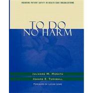To Do No Harm Ensuring Patient Safety in Health Care Organizations by Morath, Julianne M.; Turnbull, Joanne E.; Leape, Lucian L., 9781118016107