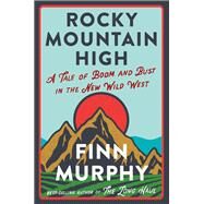 Rocky Mountain High A Tale of Boom and Bust in the New Wild West by Murphy, Finn, 9781324006107
