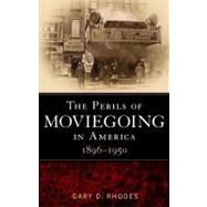 The Perils of Moviegoing in America 1896-1950 by Rhodes, Gary D., 9781441136107