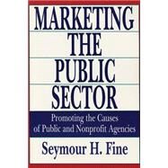 Marketing the Public Sector: Promoting the Causes of Public and Nonprofit Agencies by Fine,Seymour H., 9781560006107