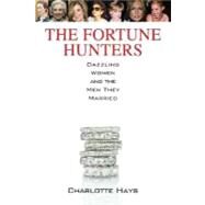 The Fortune Hunters Dazzling Women and the Men They Married by Hays, Charlotte, 9780312386108