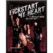 Kickstart My Heart A Motley Crew Day-by-Day by Popoff, Martin, 9781617136108