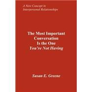 The Most Important Conversation Is the One You're Not Having by Greene, Susan E., 9781932196108