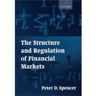 The Structure and Regulation of Financial Markets by Spencer, Peter D., 9780198776109