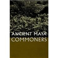 Ancient Maya Commoners by Lohse, Jon C.; Valdez, Fred, Jr., 9780292726109