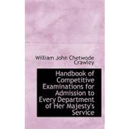Handbook of Competitive Examinations for Admission to Every Department of Her Majesty's Service by John Chetwode Crawley, William, 9781103076109