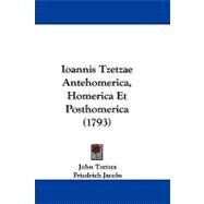 Ioannis Tzetzae Antehomerica, Homerica Et Posthomerica by Tzetzes, John; Jacobs, Friedrich, 9781104206109