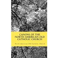Canons of the North American Old Catholic Church by North American Old Catholic Church; Wagner, Wynn, 9781449996109