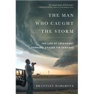 The Man Who Caught the Storm The Life of Legendary Tornado Chaser Tim Samaras by Hargrove, Brantley, 9781476796109