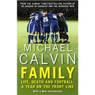 Family Life, Death and Football: A Year on the Frontline with a Proper Club by Calvin, Michael, 9781784756109