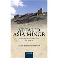 Attalid Asia Minor Money, International Relations, and the State by Thonemann, Peter, 9780199656110