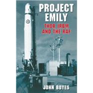 Project Emily Thor IRBM and the RAF by Boyes, John, 9780752446110