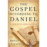 The Gospel According to Daniel by Chapell, Bryan, 9780801016110