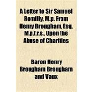 A Letter to Sir Samuel Romilly, M.p. from Henry Brougham, Esq. M.p.f.r.s., upon the Abuse of Charities by Vaux, Henry Brougham Brougham and; New England Society in the City of New Y, 9781154456110