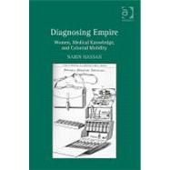 Diagnosing Empire: Women, Medical Knowledge, and Colonial Mobility by Hassan,Narin, 9781409426110