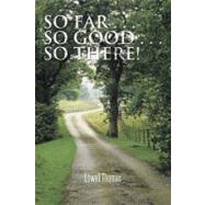 So Far ... So Good ... so There! by Thomas, Lowell, 9781462036110