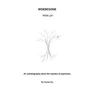 WOEBEGONE An autobiography about the mystery of psychosis. by Fay, Thomas, 9798350906110