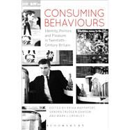 Consuming Behaviours Identity, Politics and Pleasure in Twentieth-Century Britain by Rappaport, Erika; Trudgen Dawson, Sandra; Crowley, Mark J., 9780857856111
