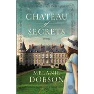 Chateau of Secrets A Novel by Dobson, Melanie, 9781476746111