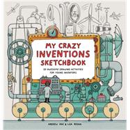 My Crazy Inventions Sketchbook 50 Awesome Drawing Activities for Young Inventors by Regan, Lisa; Rae, Andrew, 9781780676111
