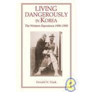 Living Dangerously in Korea : The Western Experience, 1900 - 1950 by Clark, Donald N., 9781891936111