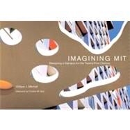 Imagining MIT Designing a Campus for the Twenty-First Century by Mitchell, William J., 9780262516112