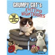 Grumpy Cat's Knitting Nightmares More Than 15 Miserable Projects for You and Your Friends by Grumpy Cat, 9780486806112