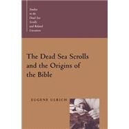 The Dead Sea Scrolls and the Origins of the Bible by Ulrich, Eugene, 9780802846112