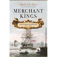 Merchant Kings When Companies Ruled the World, 1600--1900 by Bown, Stephen R., 9780312616113