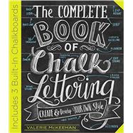 The Complete Book of Chalk Lettering Create and Develop Your Own Style - INCLUDES 3 BUILT-IN CHALKBOARDS by Mckeehan, Valerie, 9780761186113