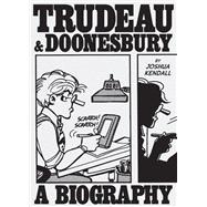 Trudeau & Doonesbury: A Biography The Cartoonist Who Turned the News into Art by Kendall, Joshua, 9781419776113