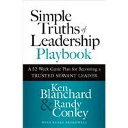 Simple Truths of Leadership Playbook A 52-Week Game Plan for Becoming a Trusted Servant Leader by Blanchard, Ken; Conley, Randy, 9781523006113