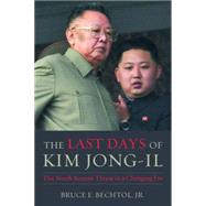 The Last Days of Kim Jong-Il: The North Korean Threat in a Changing Era by Bechtol, Bruce E., Jr., 9781612346113