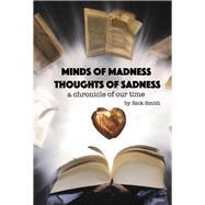 Minds of Madness, Thoughts of Sadness A Chronicle of Our Time by Smith, Rick, 9781667896113
