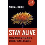 Stay Alive Surviving Capitalisms Coming Hunger Games by Harris, Michael, 9781789046113