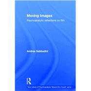 Moving Images: Psychoanalytic Reflections on Film by Sabbadini; Andrea, 9780415736114
