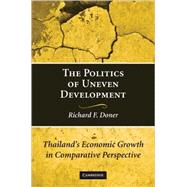 The Politics of Uneven Development: Thailand's Economic Growth in Comparative Perspective by Richard F. Doner, 9780521736114