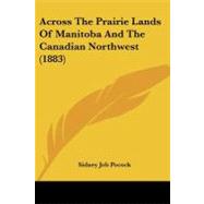 Across the Prairie Lands of Manitoba and the Canadian Northwest by Pocock, Sidney Job, 9781104606114